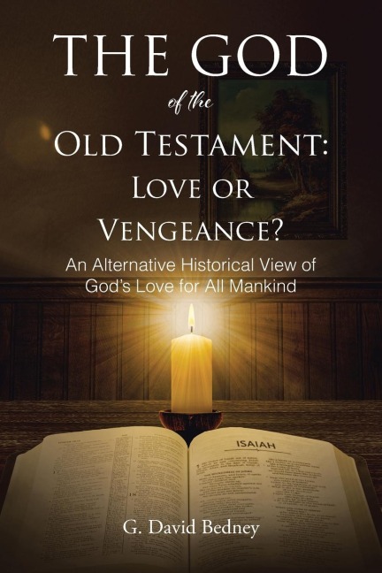 The God of the Old Testament: Love or Vengeance? : An Alternative Historical View of Gods Love for All Mankind