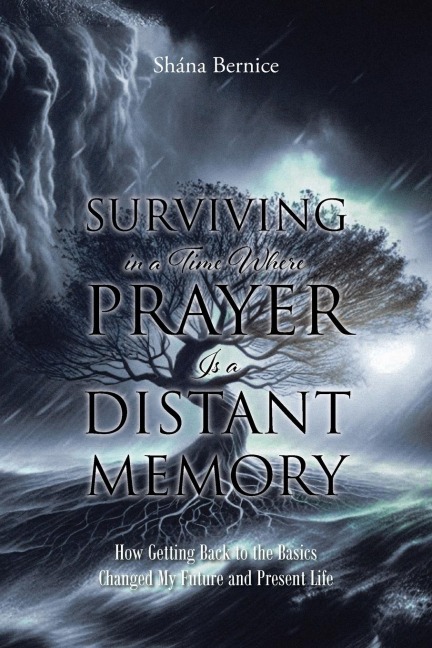 Surviving in a Time Where Prayer Is a Distant Memory: How Getting Back to the Basics Changed My Future and Present Life