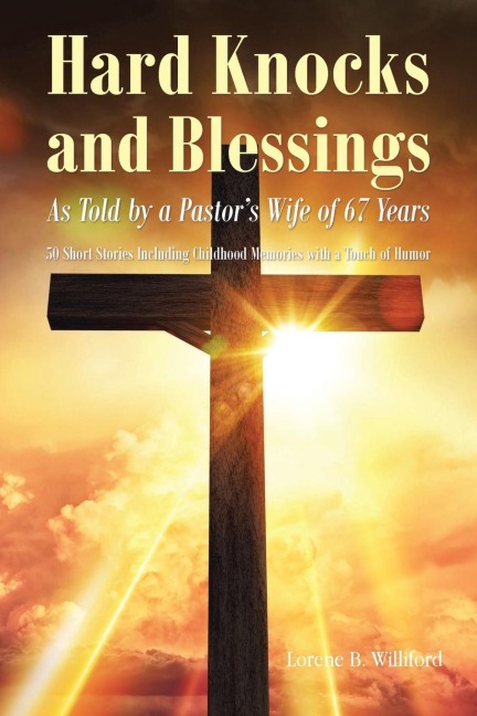 Hard Knocks and Blessings: As Told by a Pastors Wife of 67 Years: 50 Short Stories Including Childhood Memories with a Touch of Humor