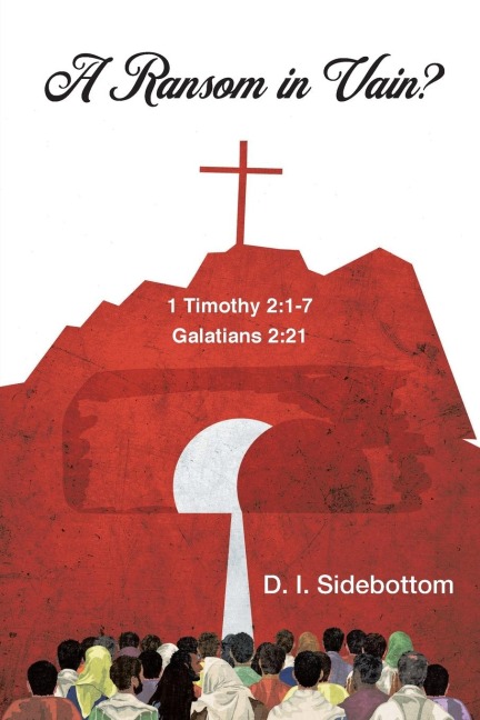 A Ransom in Vain?: 1 Timothy 2:1-7     Galations 2:21