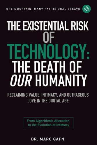 The Existential Risk of Technology The Death of Our Humanity: Reclaiming Value, Intimacy, and Outrageous Love in the Digital Age: From Algorithmic Alienation to the Evolution of Intimacy