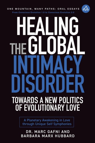 Healing the Global Intimacy Disorder with a New Politics of Intimacy Becoming Agents of Intimacy: Planetary Awakening in Love Through Unique Self Symphonies