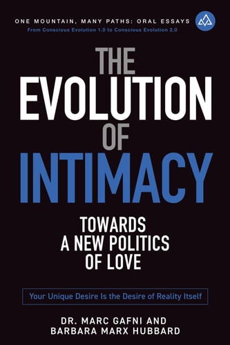 The Evolution of Intimacy: Towards a New Politics of Love Your Unique Clarified Desire Is the Desire of Reality Itself