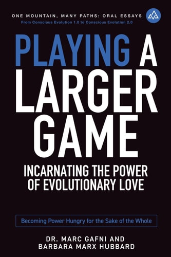 Playing a Larger Game: Incarnating the Power of Evolutionary Love Becoming Power Hungry for the Sake of the Whole