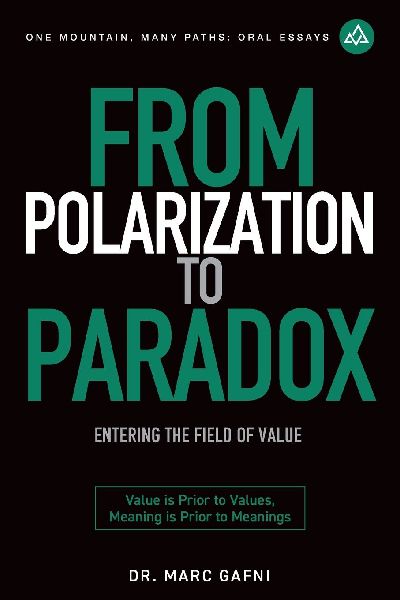 From Polarization to Paradox: Entering the Field of Value: Value Is Prior to Values, Meaning Is Prior to Meanings