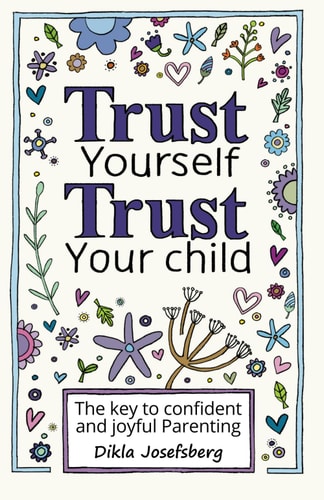 Trust Yourself Trust Your Child The Key to Confident and Joyful Parenting