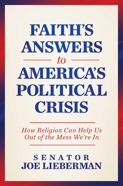 Faith's Answers to America's Political Crisis: How Religion Can Help Us Out of the Mess We're in
