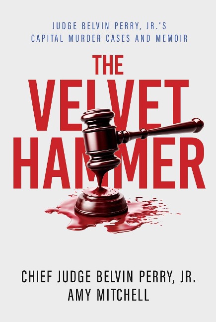 The Velvet Hammer: Judge Belvin Perry, Jr.s Capital Murder Cases and Memoir