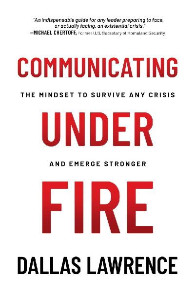 Communicating Under Fire: The Mindset to Survive Any Crisis and Emerge Stronger