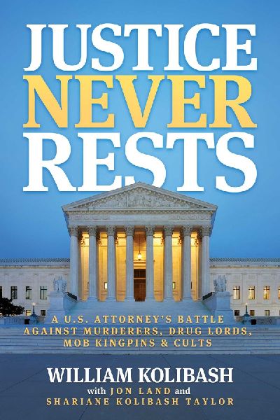 Justice Never Rests: A U.S. Attorney's Battle Against Murderers, Drug Lords, Mob Kingpins & Cults