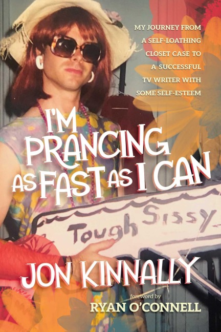 I'm Prancing as Fast as I Can: My Journey from a Self-Loathing Closet Case to a Successful TV Writer with Some Self-Esteem