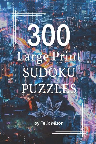 300 Large Print Sudoku Puzzles: Sudoku Book for Adults with Solutions Easy, Medium and Hard Sudoku Levels for Clever Kids, Adults and Seniors