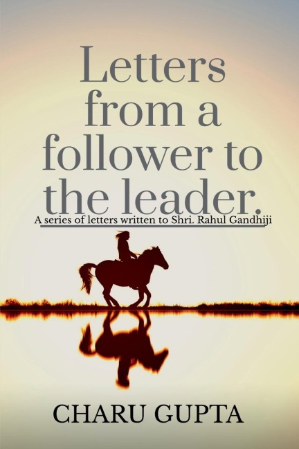 Letters from a follower, Charu Gupta, to the leader, Mr. Rahul Gandhi.