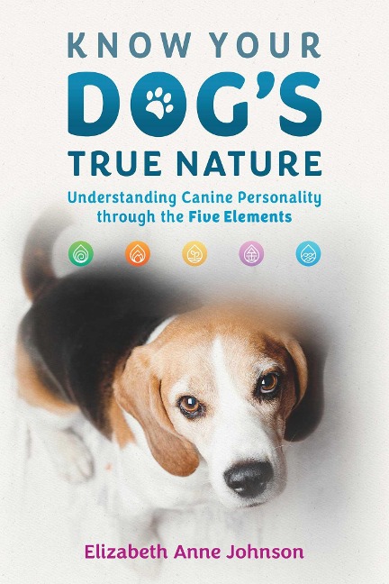 Know Your Dogs True Nature: Understanding Canine Personality through the Five Elements