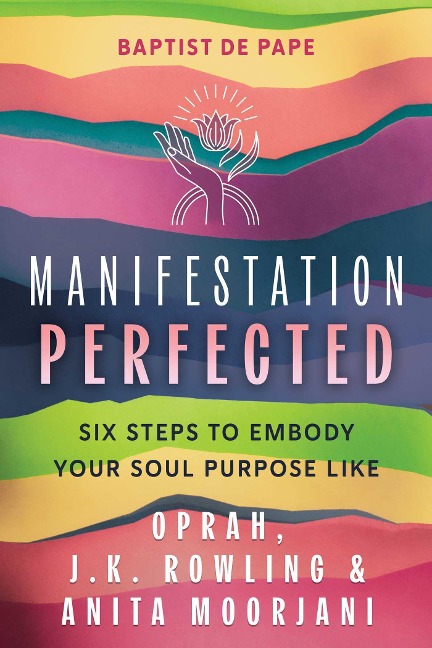 Manifestation Perfected: Six Steps to Embody Your Soul Purpose