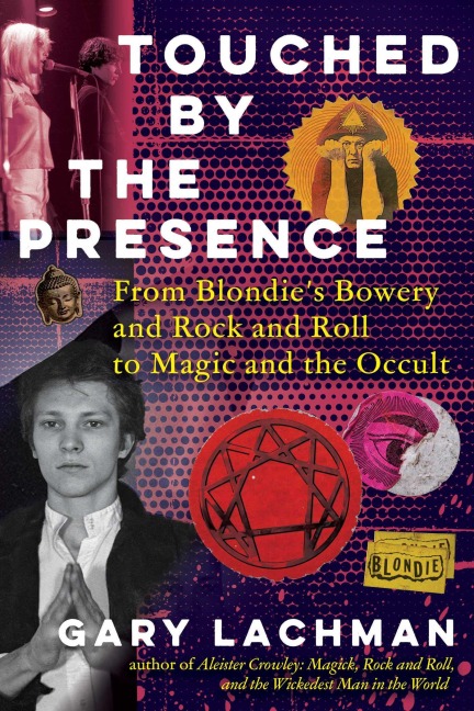 Touched by the Presence: From Blondies Bowery and Rock and Roll to Magic and the Occult