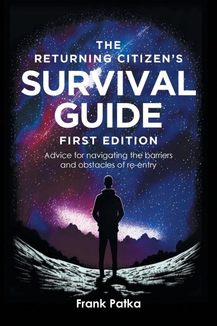 The Returning Citizens Survival Guide First Edition: Advice for navigating the barriers and obstacles of re-entry