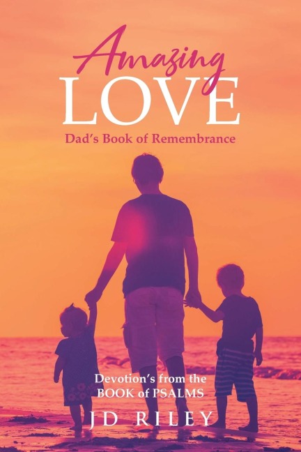 Amazing Love   Dads book of Remembrance: Devotions from the BOOK of PSALMS