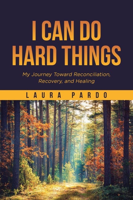 I Can Do Hard Things: My Journey Toward Reconciliation, Recovery, and Healing