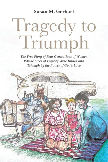 Tragedy to Triumph; The True Story of Four Generations of Women Whose Lives of Tragedy Were Turned into Triumph by the Power of Gods Love