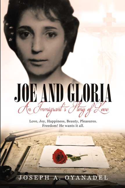 Joe and Gloria An Immigrants Story of Love: Love, joy, happiness, beauty, pleasures. Freedom! He wants it all.
