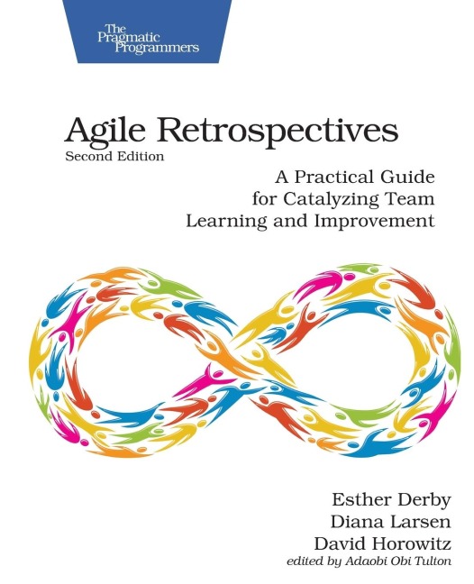 Agile Retrospectives, Second Edition: A Practical Guide for Catalyzing Team Learning and Improvement