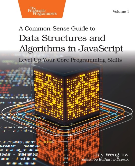 A Common-Sense Guide to Data Structures and Algorithms in Javascript, Volume 1: Level Up Your Core Programming Skills
