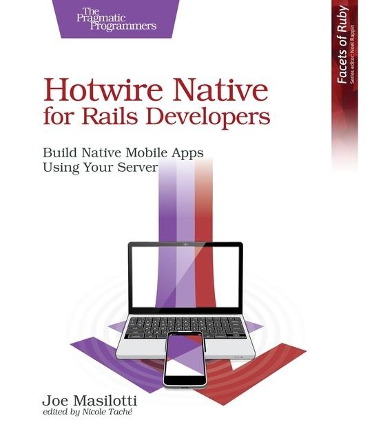 Hotwire Native for Rails Developers: Build Native Mobile Apps Using Your Server