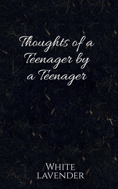 Thoughts of a teenager by a teenager