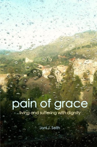 Pain of Grace Living and Suffering with Dignity