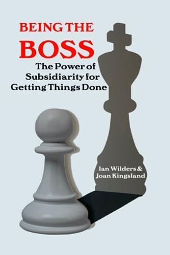 Being the Boss The Power of Subsidiarity for Getting Things Done