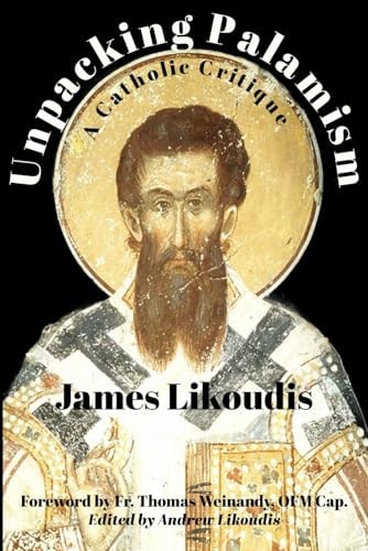 Unpacking Palamism A Catholic Critique