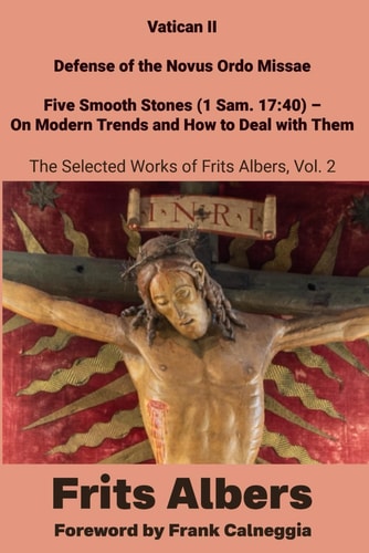 Vatican II, Defense of the Novus Ordo Missae, Five Smooth Stones (1 Sam. 17 40) - On Modern Trends and How to Deal with Them: Selected Works of Frits Albers