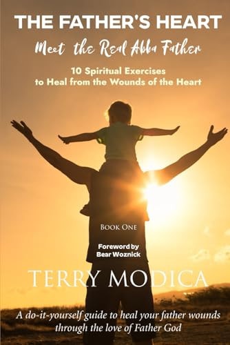 The Father's Heart Meet the Real Abba Father: Book One: 10 Spiritual Exercises to Heal from the Wounds of the Heart