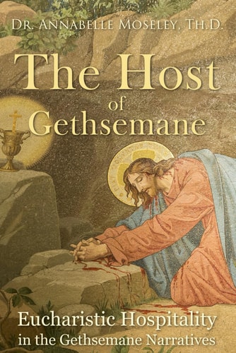 The Host of Gethsemane Eucharistic Hospitality in the Gethsemane Narratives