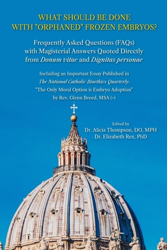What Should Be Done with "Orphaned" Frozen Embryos? Frequently Asked Questions (FAQs) with Magisterial Answers Quoted Directly from Donum Vitae and Dignitas Personae