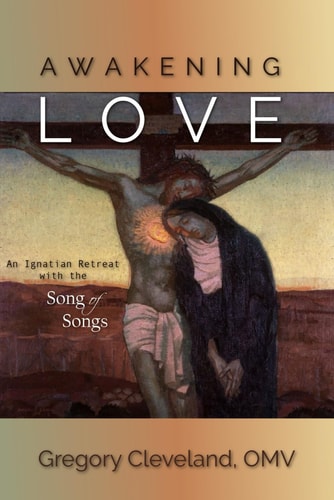 Awakening Love An Ignatian Retreat with the Song of Songs