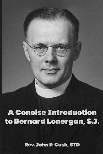 A Concise Introduction to Bernard Lonergan, S.J.