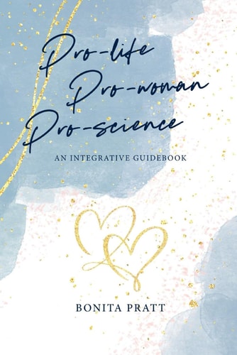 Pro-Life, Pro-Woman, Pro-Science An Integrative Guidebook