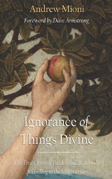 Ignorance of Things Divine: The True Crisis of Faith - And Its Remedy - According to the Magisterium