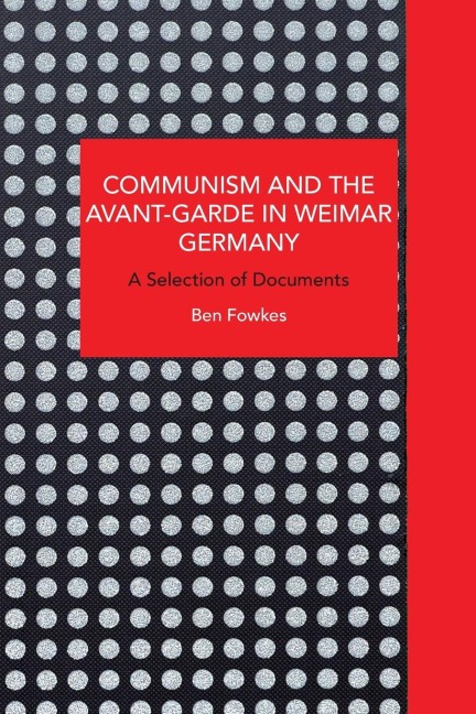 Communism and the Avant-Garde in Weimar Germany: A Selection of Documents