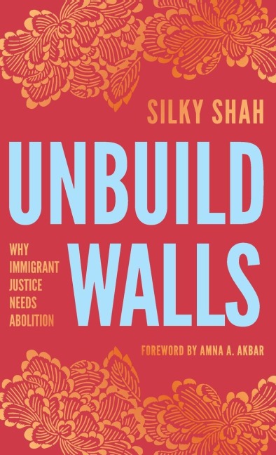 Unbuild Walls: Why Immigrant Justice Needs Abolition