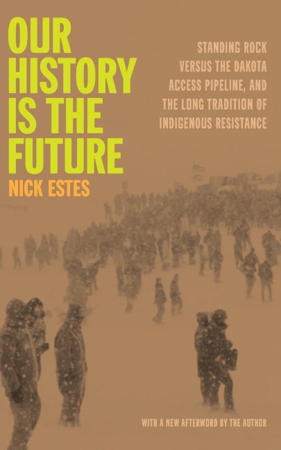 Our History Is the Future: Standing Rock Versus the Dakota Access Pipeline, and the Long Tradition of Indigenous Resistance