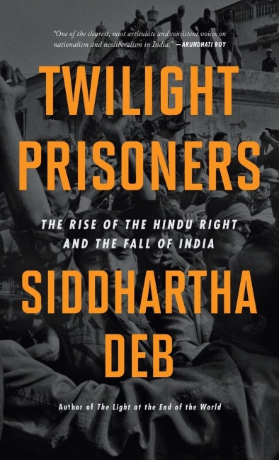 Twilight Prisoners: The Rise of the Hindu Right and the Fall of India