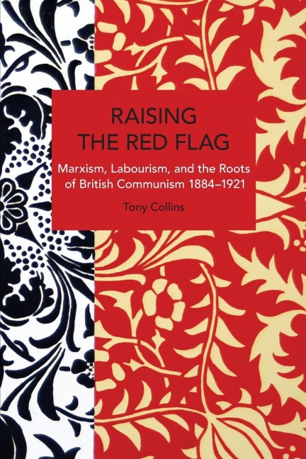Raising the Red Flag: Marxism, Labourism, and the Roots of British Communism, 18841921