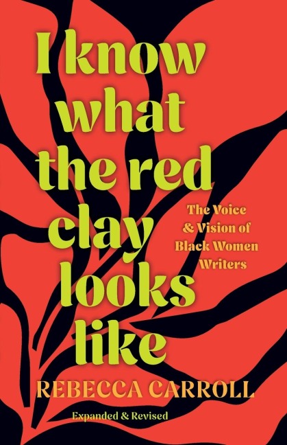 I Know What the Red Clay Looks Like: The Voice and Vision of Black Women Writers (Expanded and Revised Edition)