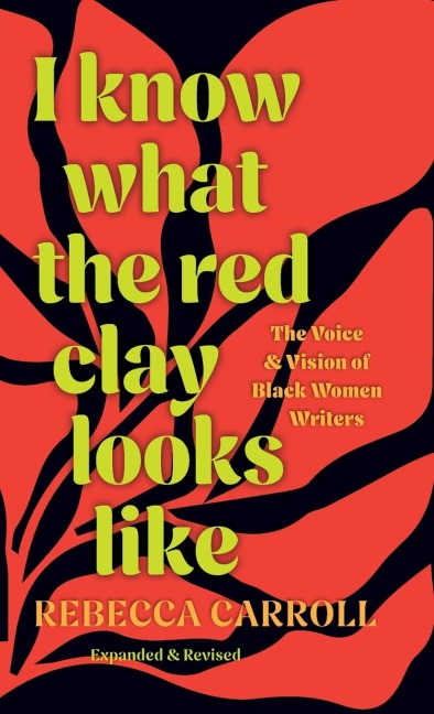I Know What the Red Clay Looks Like: The Voice and Vision of Black Women Writers (Expanded and Revised Edition)