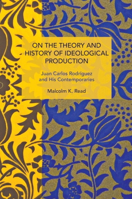 On the Theory and History of Ideological Production: Juan Carlos Rodríguez and His Contemporaries