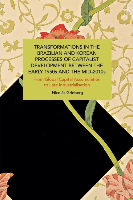 Transformations in the Brazilian and Korean Processes of Capitalist Development Between the Early 1950s and the Mid-2010s: From Global Capital Accumulation to Late Industrialisation