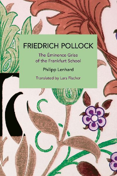Friedrich Pollock: The Éminence Grise of the Frankfurt School